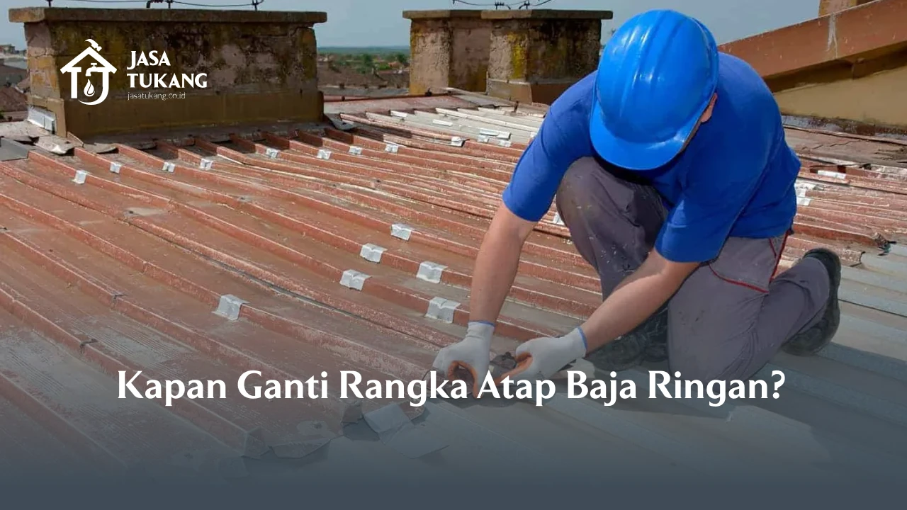 Kapan Ganti Rangka Atap Baja Ringan?