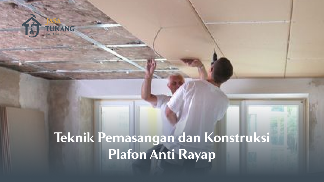 Teknik Pemasangan dan Konstruksi Plafon Anti Rayap