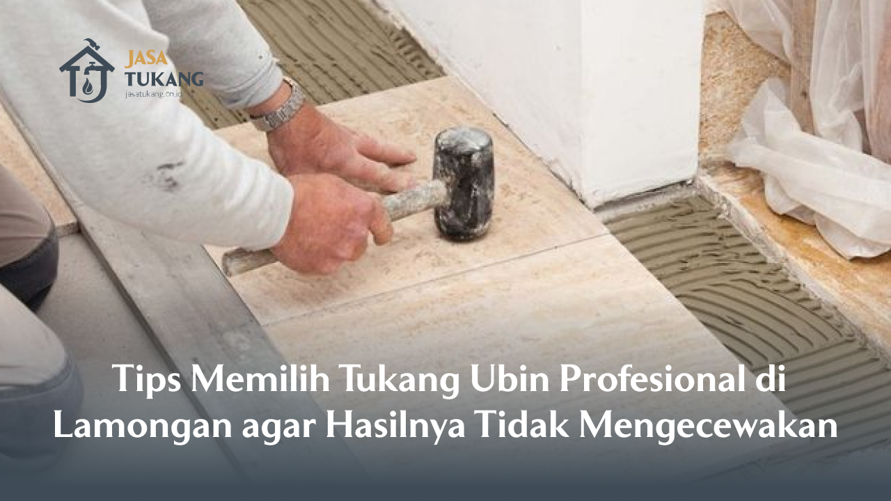 Tips Memilih Tukang Profesional dari Jasa Pasang Ubin Lamongan agar Hasilnya Tidak Mengecewakan