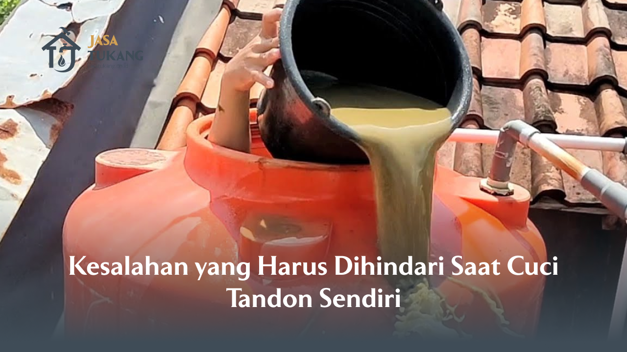 Kesalahan yang Harus Dihindari Saat Cuci Tandon