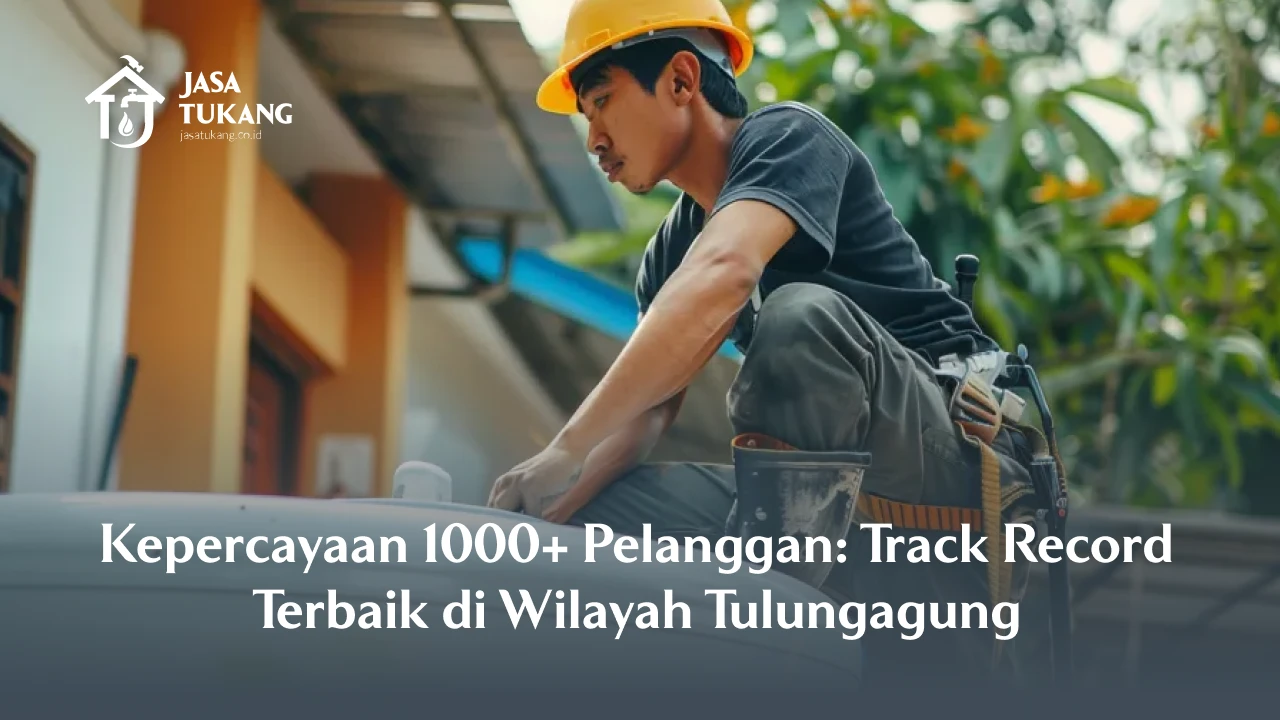Kepercayaan 1000+ Pelanggan: Track Record Terbaik di Wilayah Tulungagung