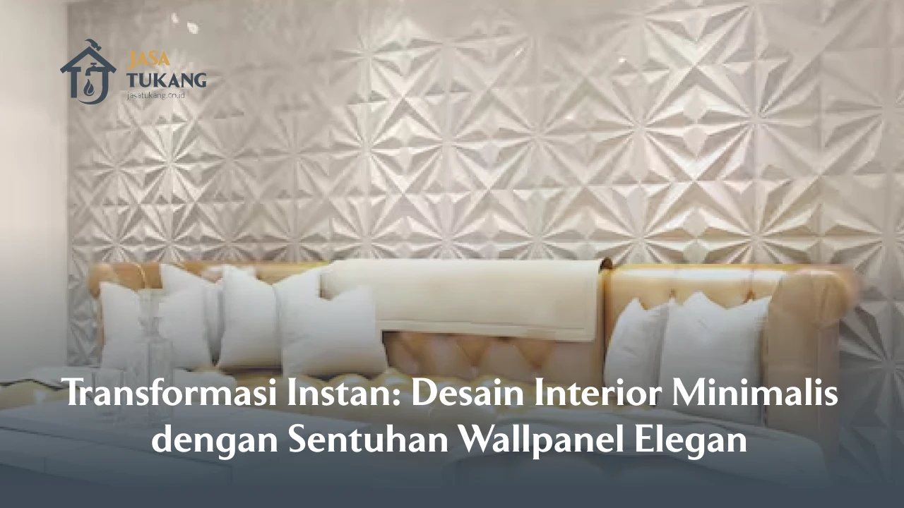 Transformasi Instan: Desain Interior Minimalis dengan Sentuhan Wallpanel Elegan