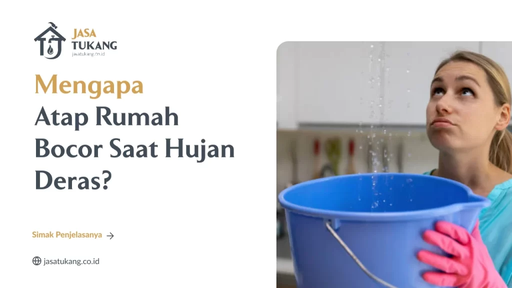 Mengapa Atap Rumah Bocor Saat Hujan Deras?