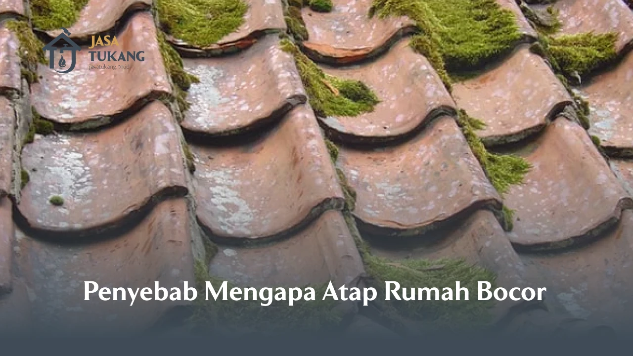 Penyebab Mengapa Atap Rumah Bocor