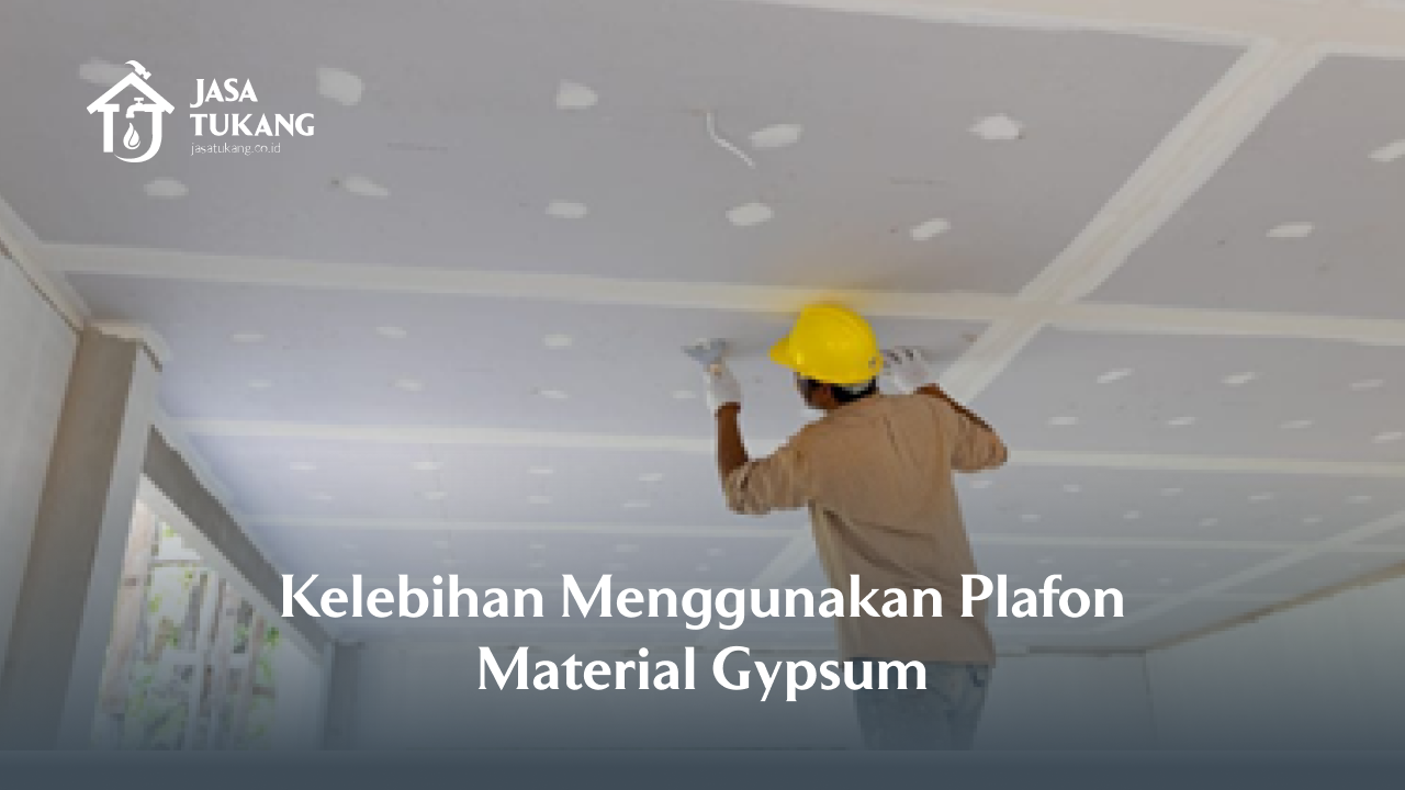 Kelebihan Menggunakan Plafon Material Gypsum