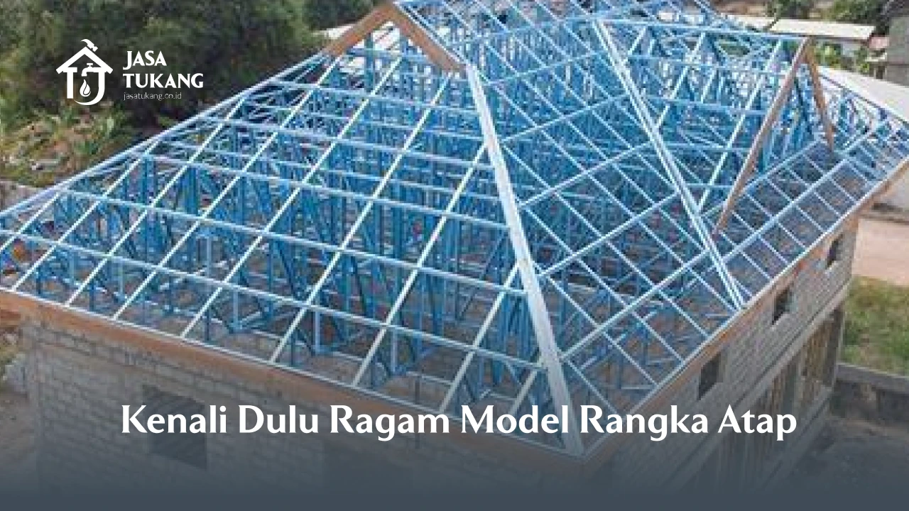 Kenali Dulu Ragam Model Rangka Atap