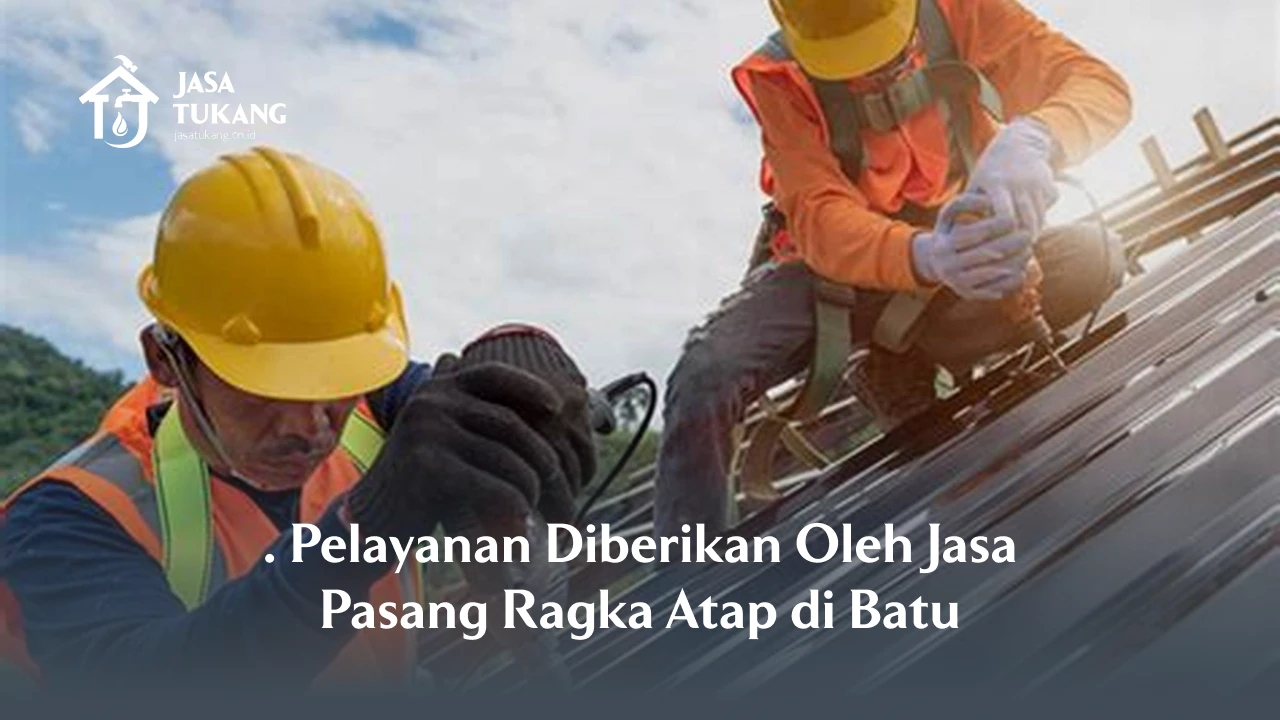 Pelayanan Diberikan Oleh Jasa Pasang Rangka Atap di Batu