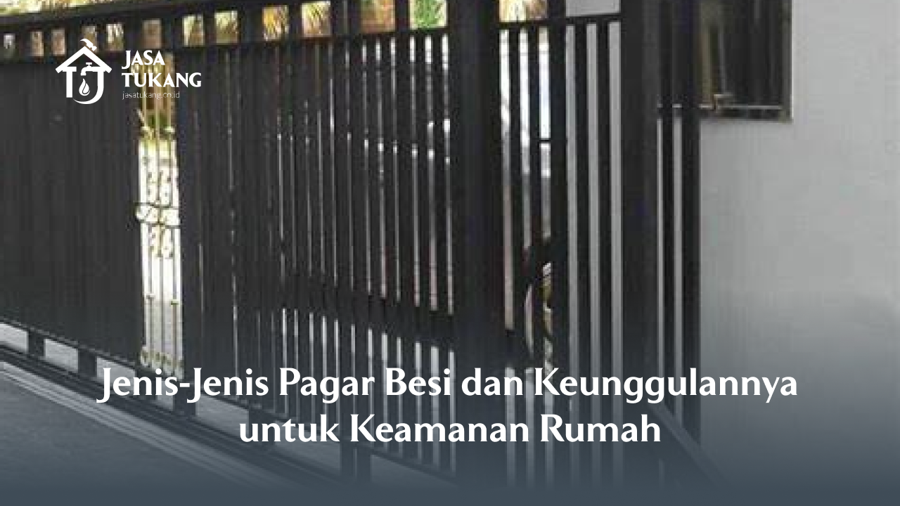 Jenis-Jenis Pagar Besi dan Keunggulannya untuk Keamanan Rumah