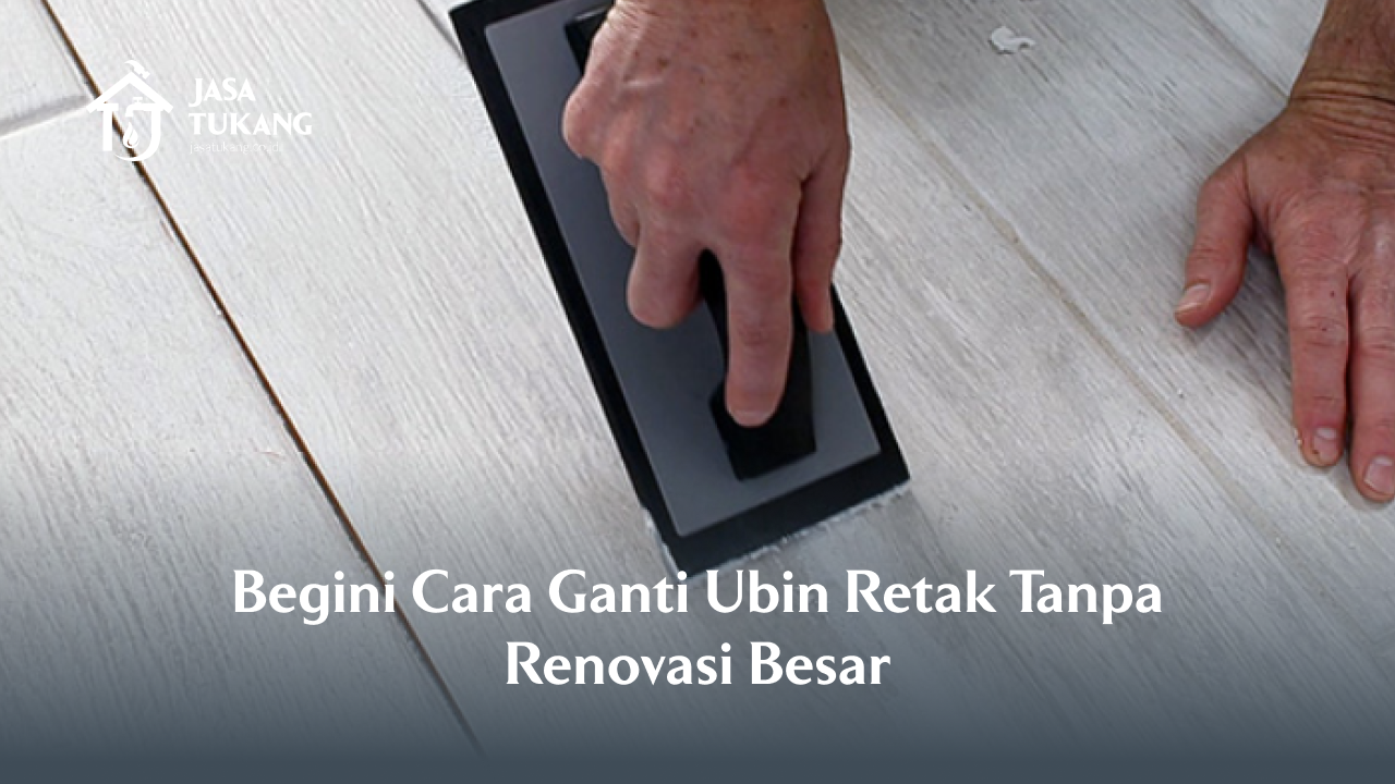 Begini Cara Ganti Ubin Retak Tanpa Renovasi Besar