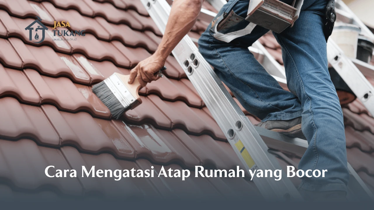 Cara Mengatasi Atap Rumah yang Bocor