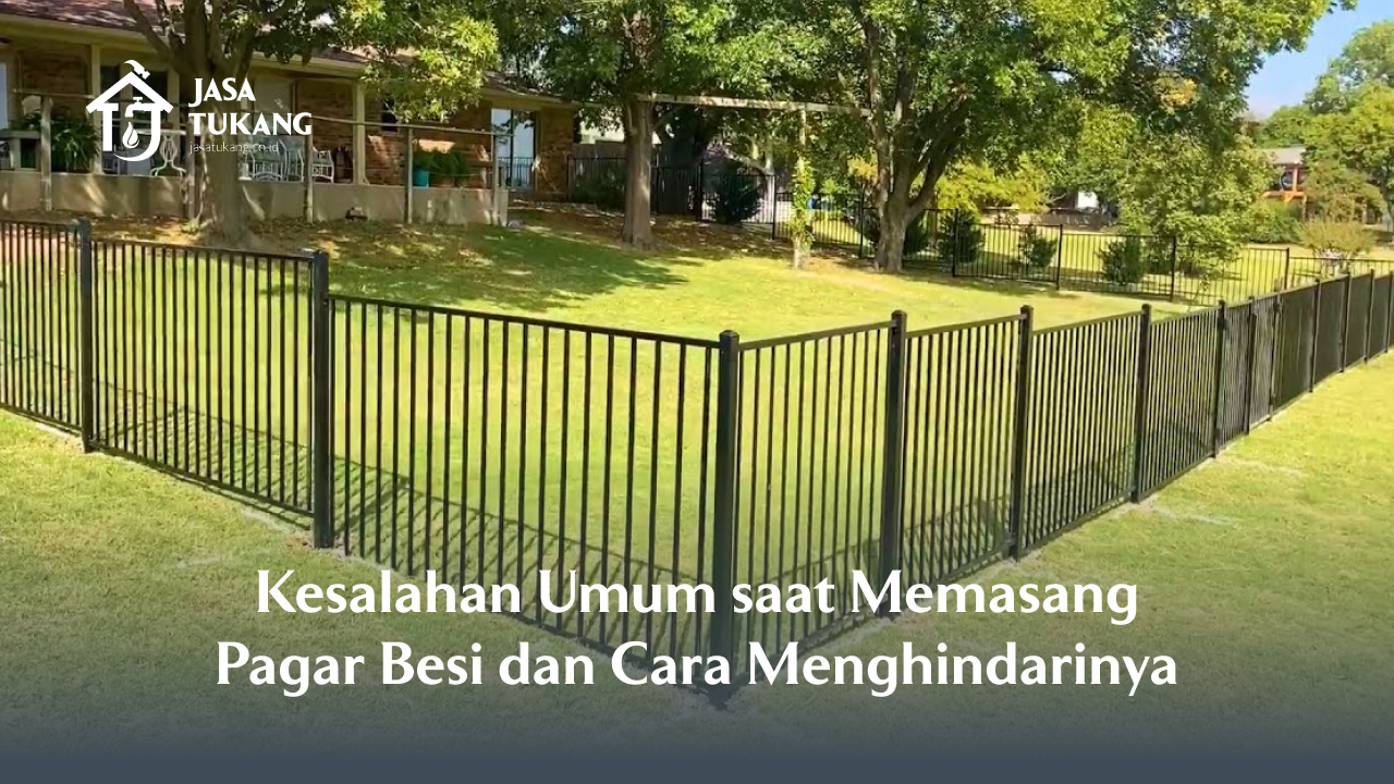 Kesalahan Umum saat Memasang Pagar Besi dan Cara Menghindarinya