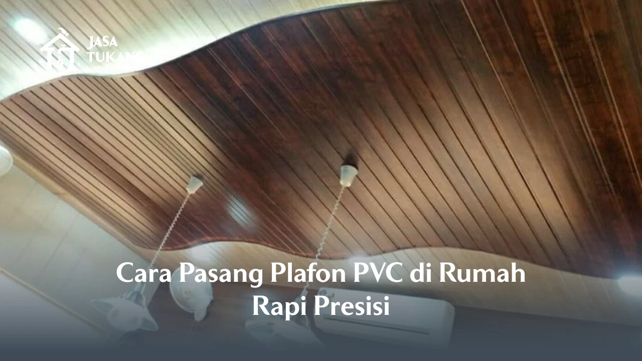Cara Pasang Plafon PVC di Rumah Rapi Presisi
