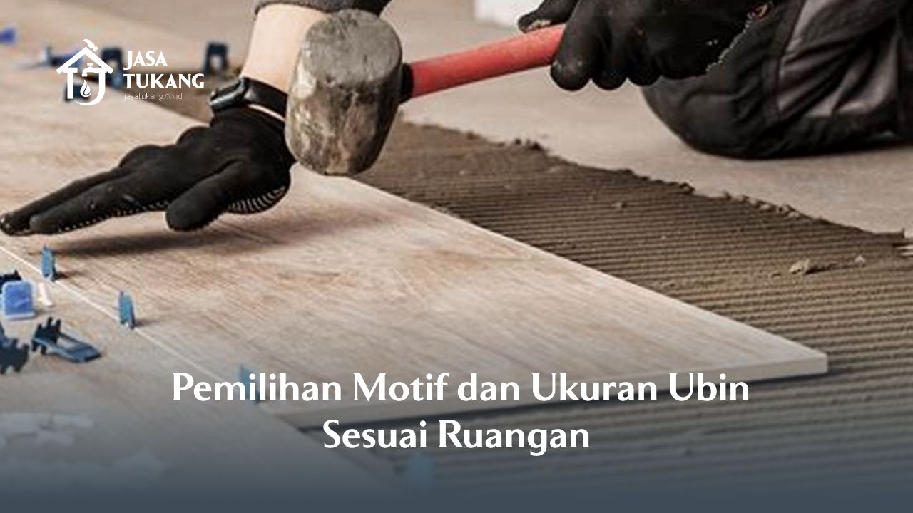 Pemilihan Motif dan Ukuran Ubin Sesuai Ruangan