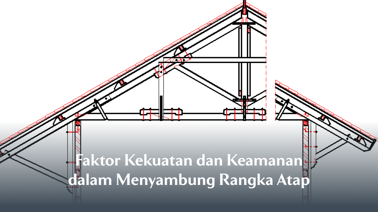 Faktor Kekuatan dan Keamanan dalam Menyambung Rangka Atap Baja Ringan