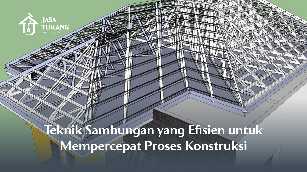 Teknik Sambungan yang Efisien untuk Mempercepat Proses Konstruksi