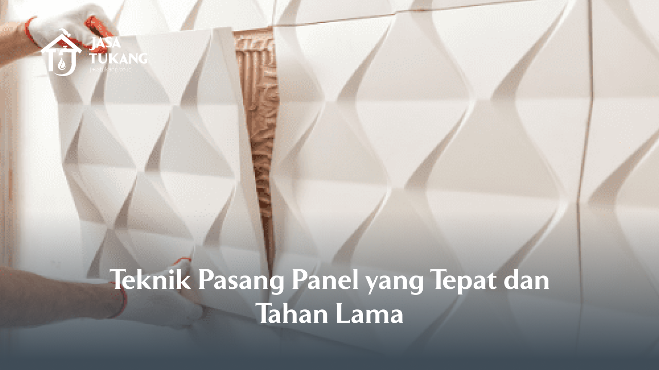 Teknik Pasang Panel yang Tepat dan Tahan Lama