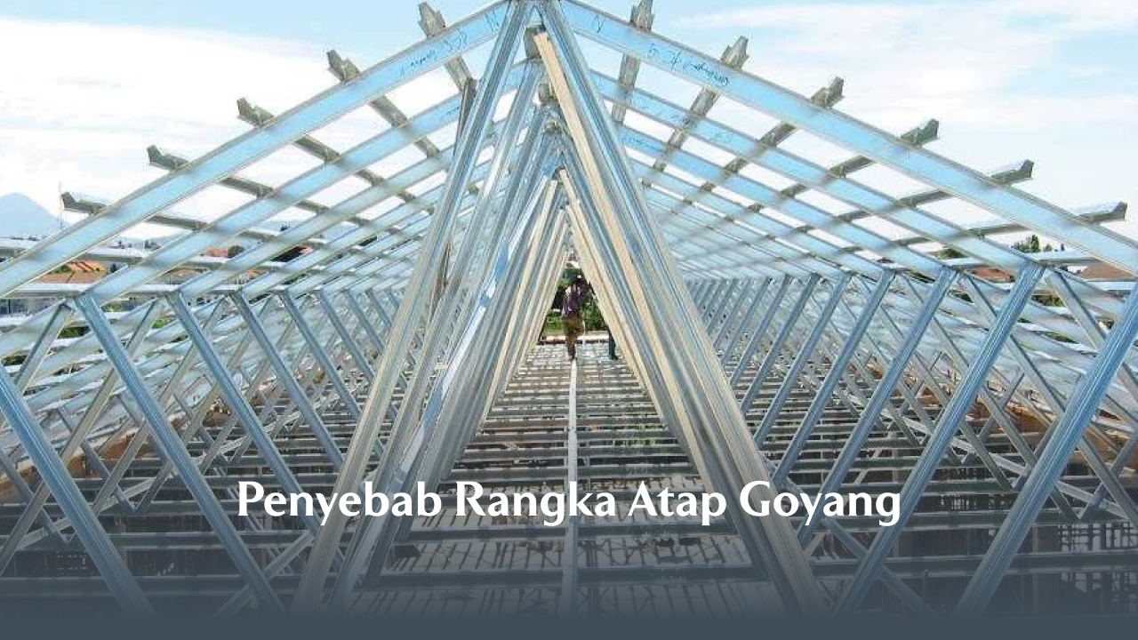 Penyebab Rangka Atap Goyang