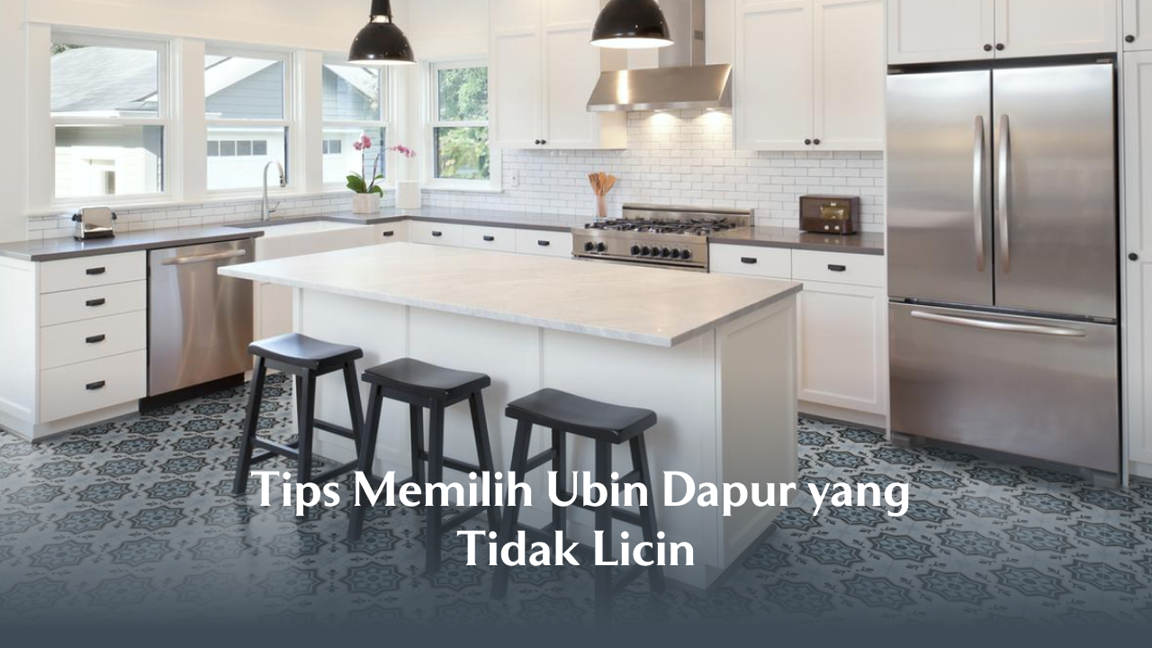 Tips Memilih Ubin Dapur yang Tidak Licin