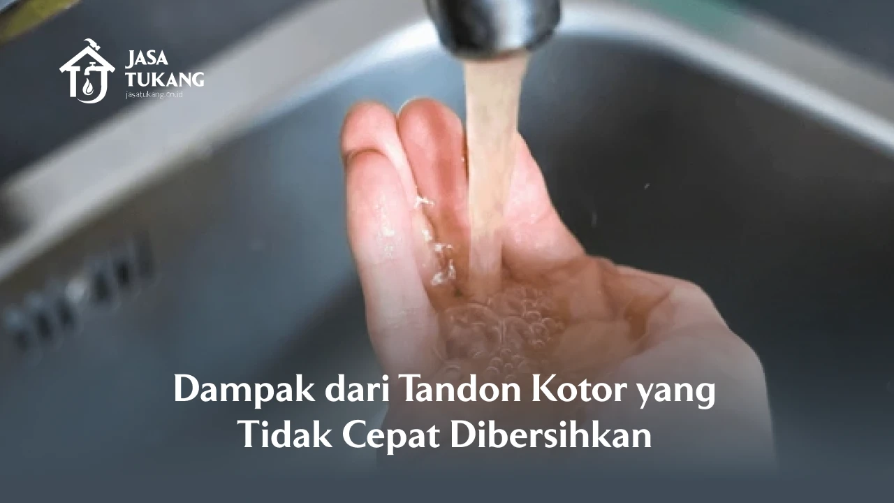 Dampak dari Tandon Kotor yang tidak Cepat dibersihkan