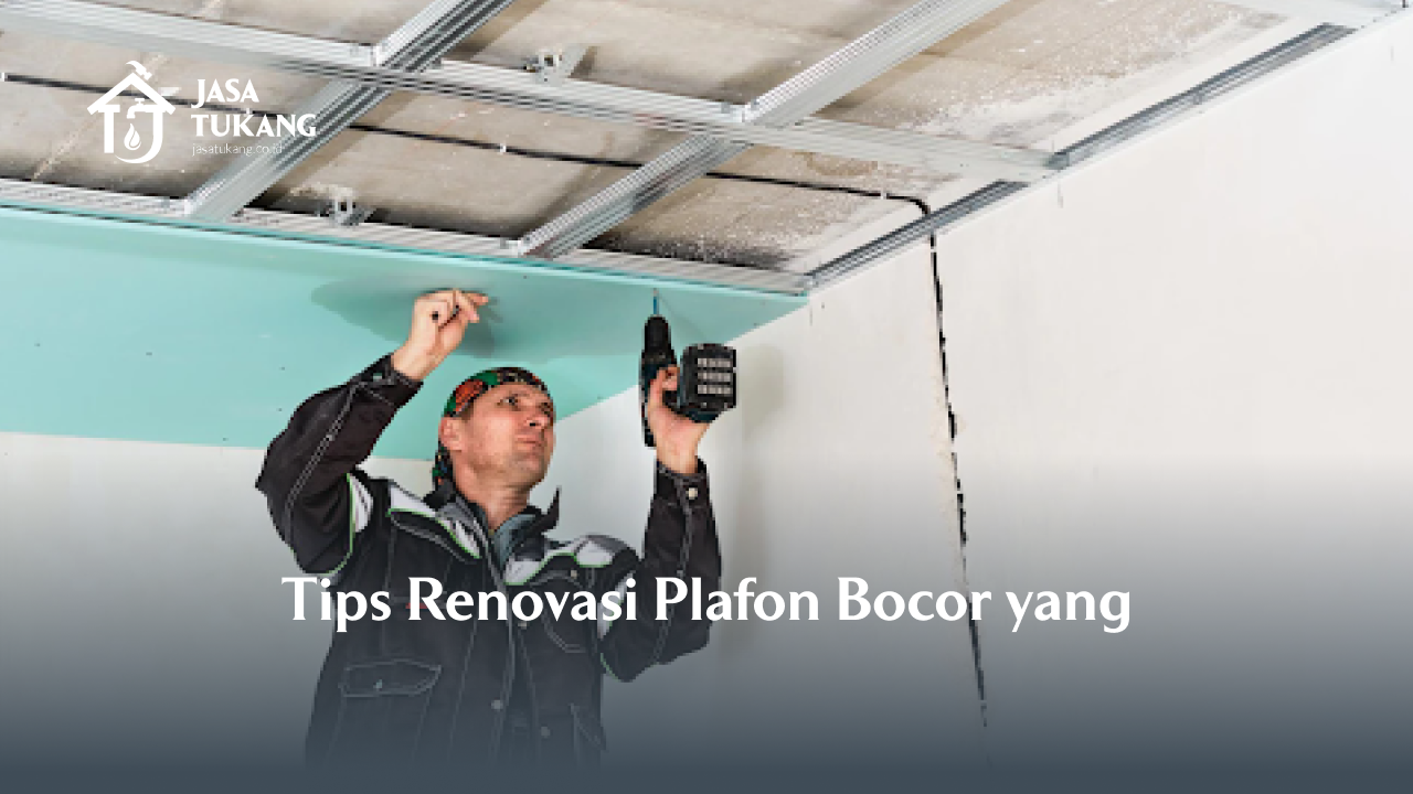 Tips Renovasi Plafon Bocor yang