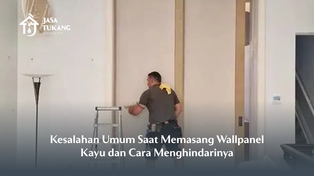 Kesalahan Umum Saat Memasang Wallpanel Kayu dan Cara Menghindarinya