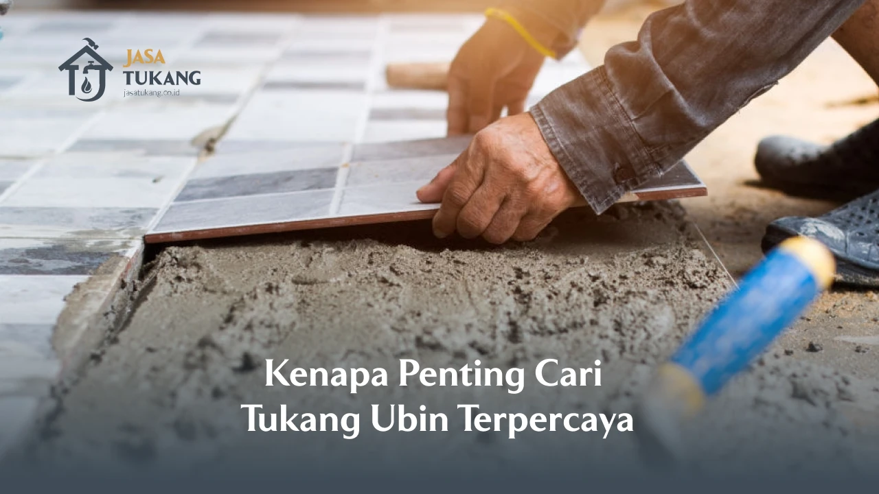 Kenapa Penting Cari Tukang Ubin Terpercaya?