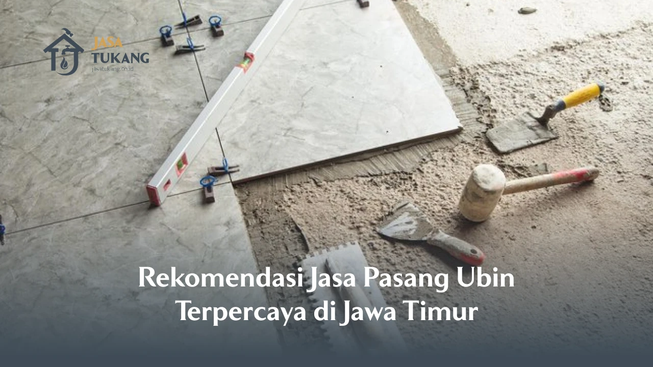 Rekomendasi Jasa Pasang Ubin Terpercaya Di Jawa Timur