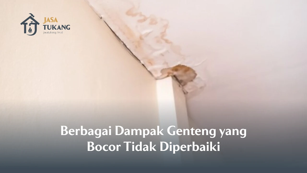 Berbagai Dampak Genteng yang Bocor Tidak Diperbaiki
