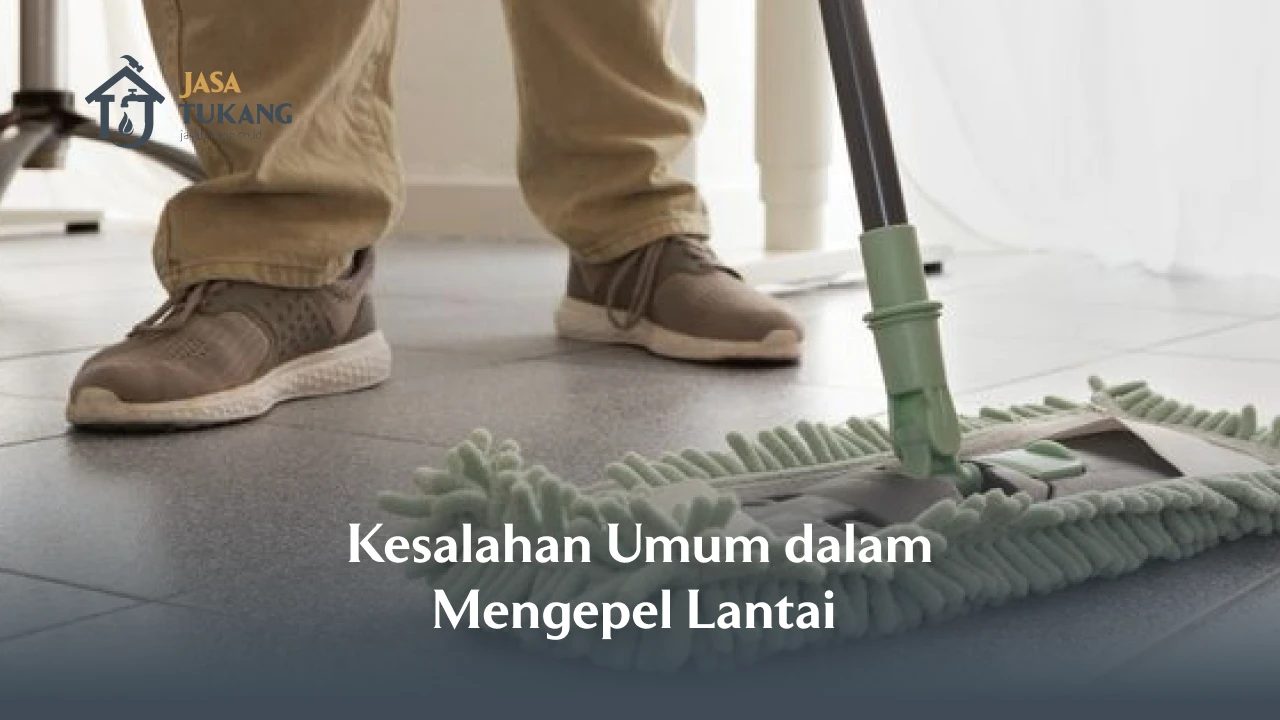 Kesalahan Umum dalam Mengepel Lantai