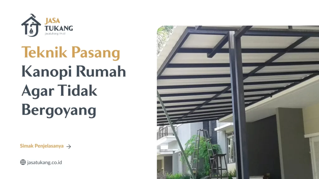 Teknik Pasang Kanopi Rumah Agar Tidak Bergoyang