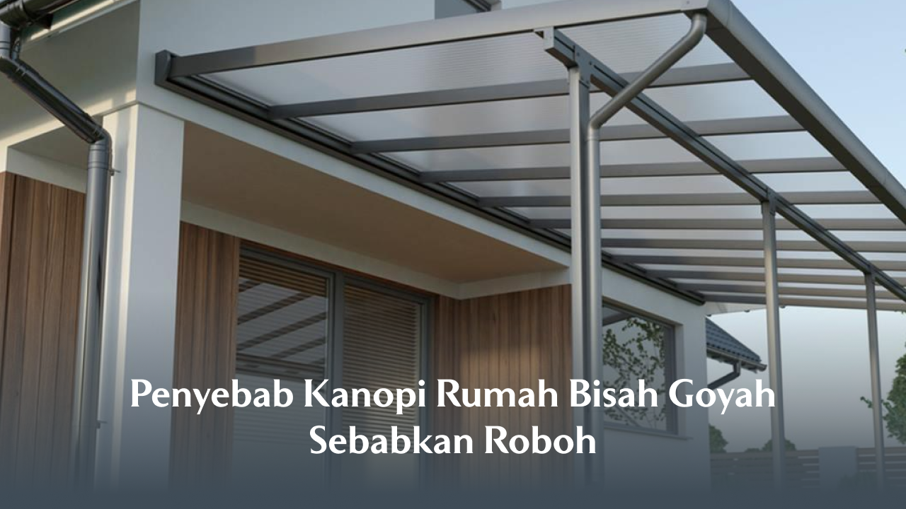 Penyebab Kanopi Rumah Bisah Goyah Sebabkan Roboh
