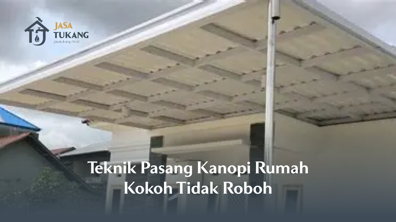 Teknik Pasang Kanopi Rumah Kokoh Tidak Roboh