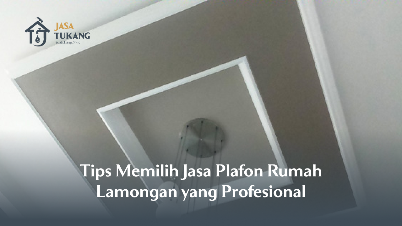 Tips Memilih Jasa Plafon Rumah Lamongan yang Profesional