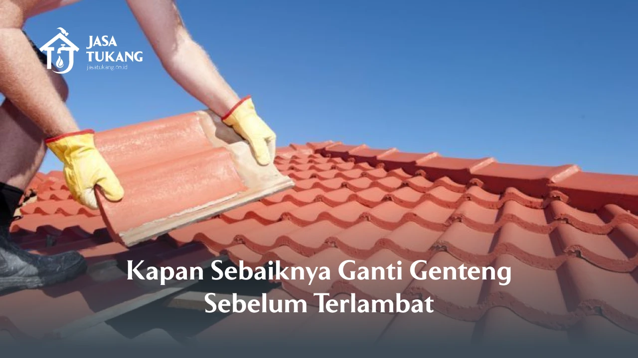 Kapan Sebaiknya Ganti Genteng Sebelum Terlambat