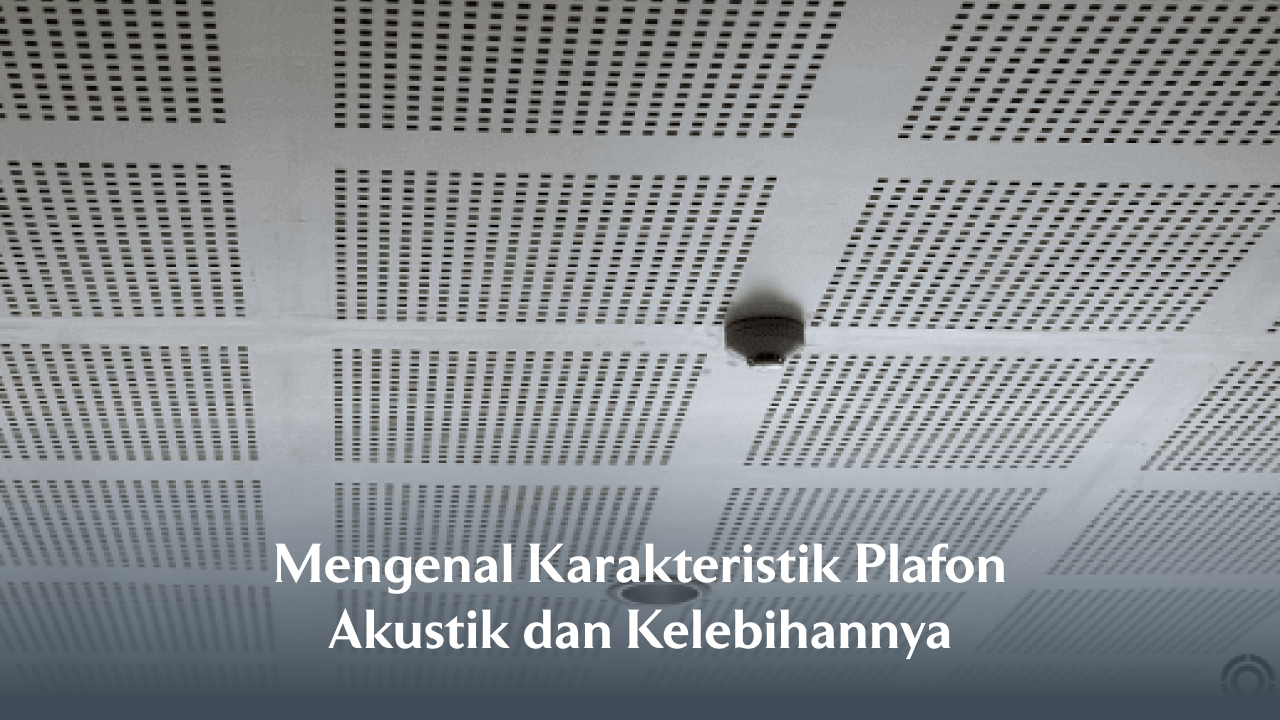 Mengenal Karakteristik Plafon Akustik dan Kelebihannya