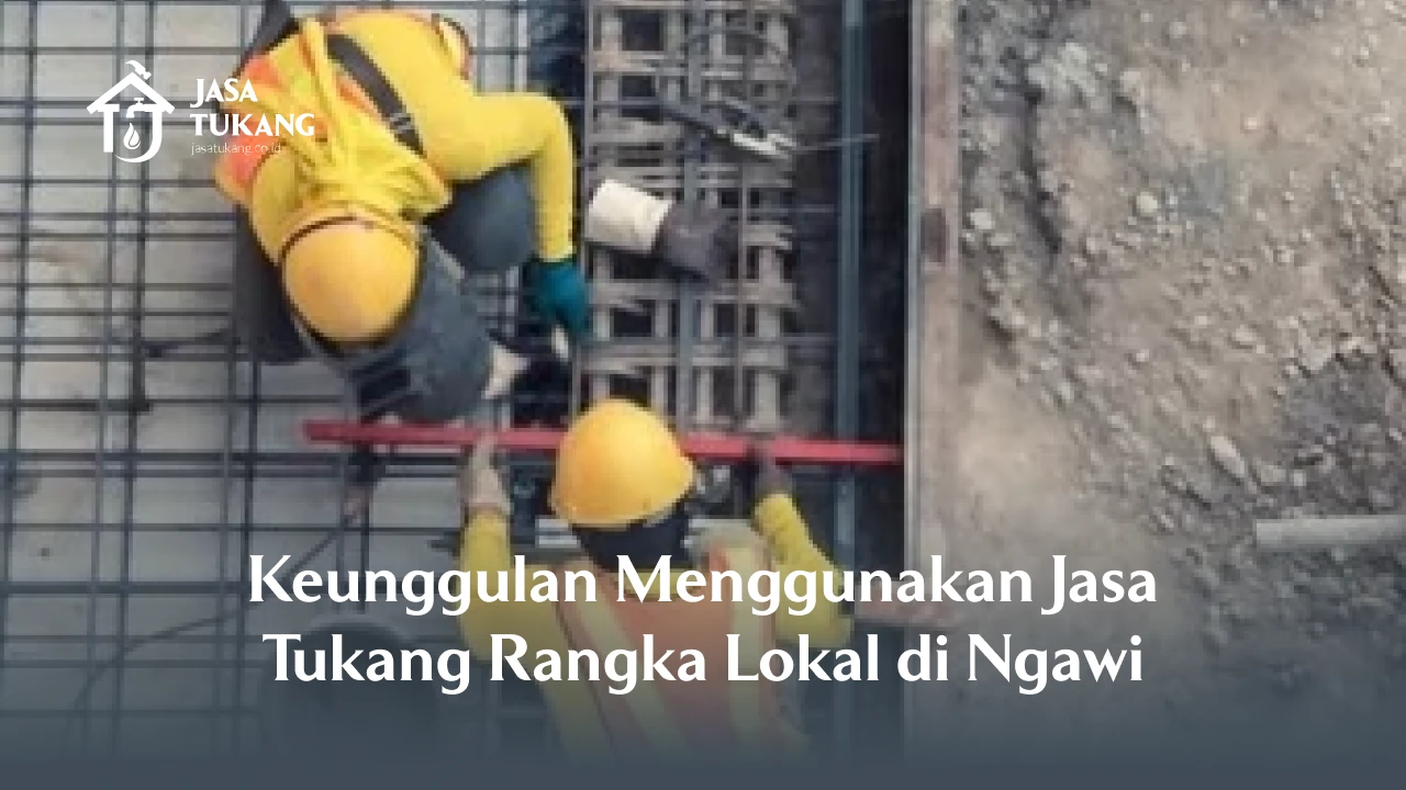 Keunggulan Menggunakan Jasa Tukang Rangka Lokal di Ngawi