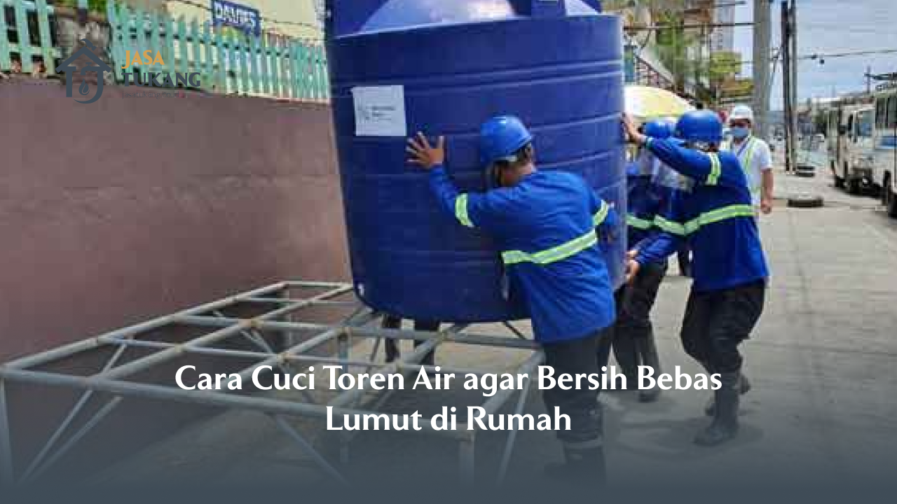 Cara Cuci Toren Air agar Bersih Bebas Lumut di Rumah