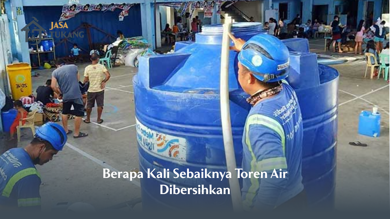 Berapa Kali Sebaiknya Toren Air Dibersihkan