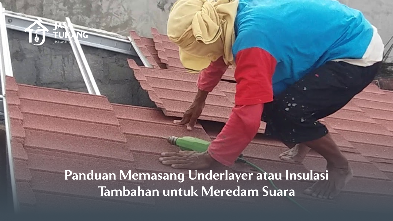 Panduan Memasang Underlayer atau Insulasi Tambahan untuk Meredam Suara