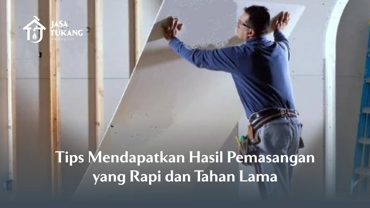 Tips Mendapatkan Hasil Pemasangan yang Rapi dan Tahan Lama