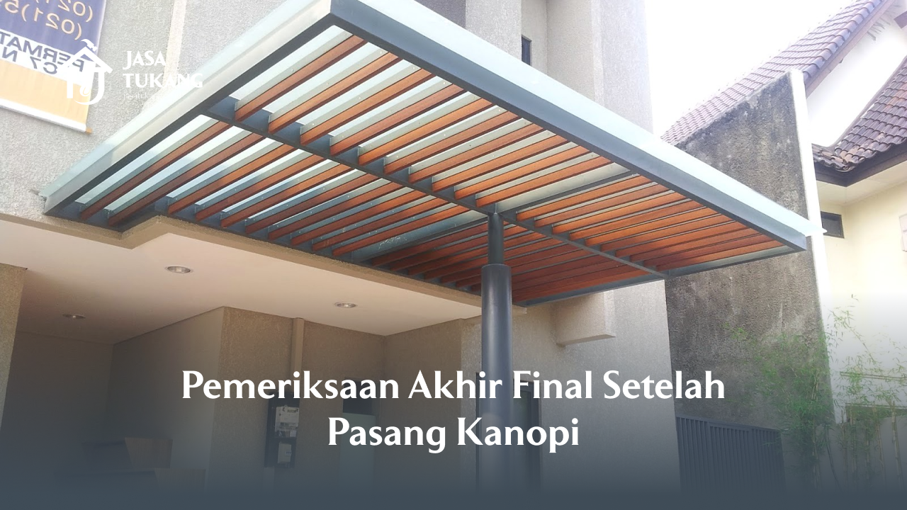 Pemeriksaan Akhir Final Setelah Pasang Kanopi