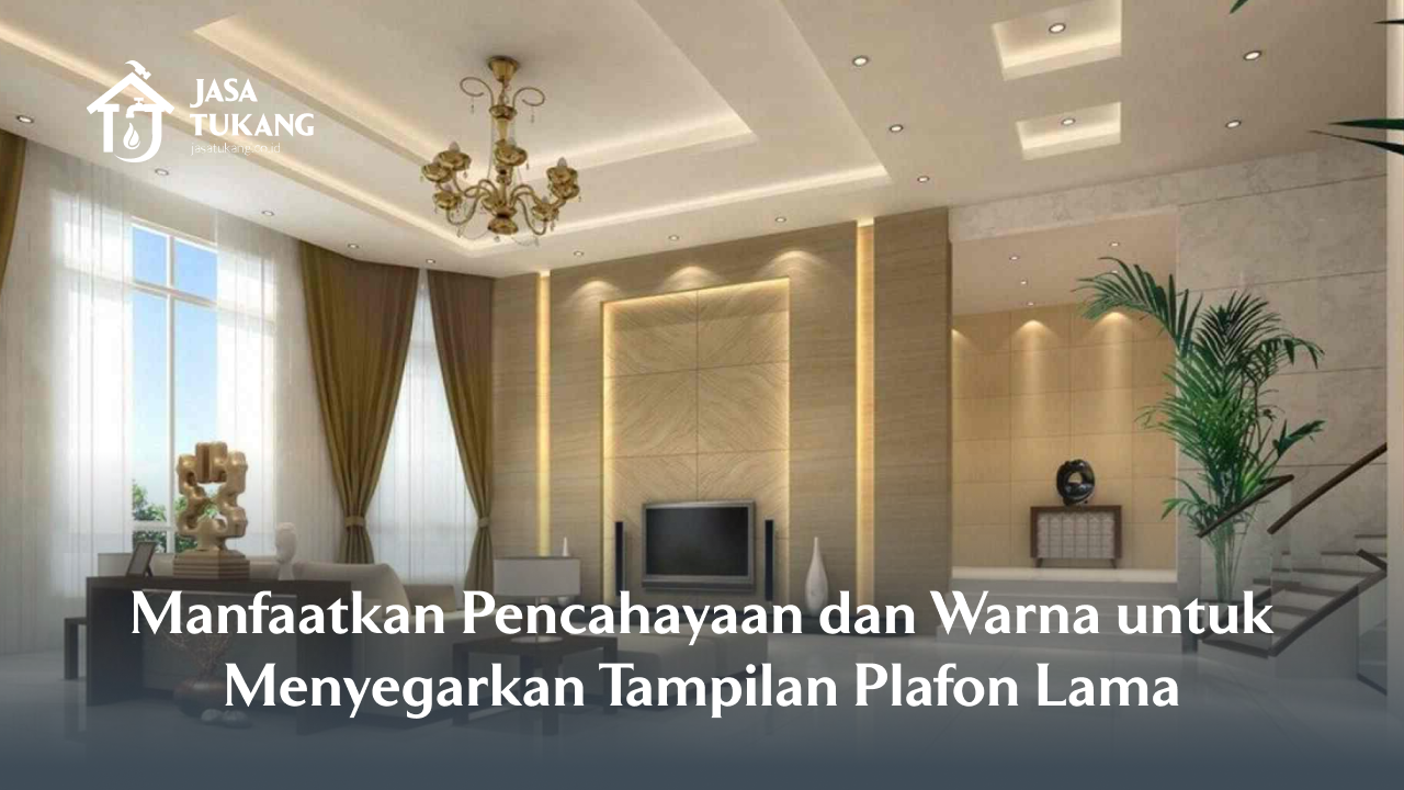 Manfaatkan Pencahayaan dan Warna untuk Menyegarkan Tampilan Plafon Lama