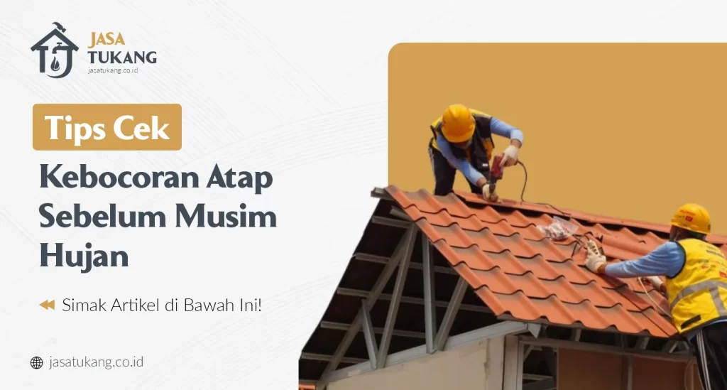 Tips Cek Kebocoran Atap Sebelum Musim Hujan