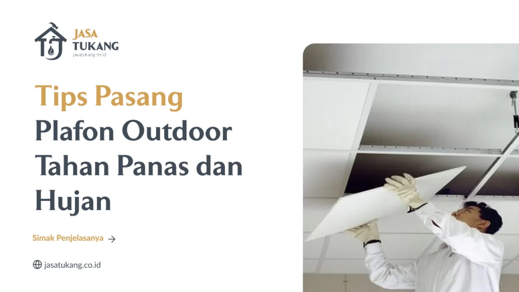 Tips Pasang Plafon Outdoor Tahan Panas dan Hujan