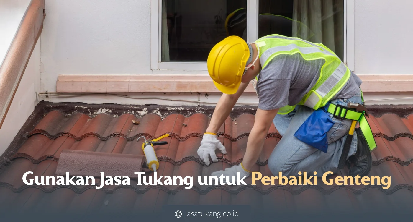 Gunakan Jasa Tukang Untuk Perbaiki Genteng