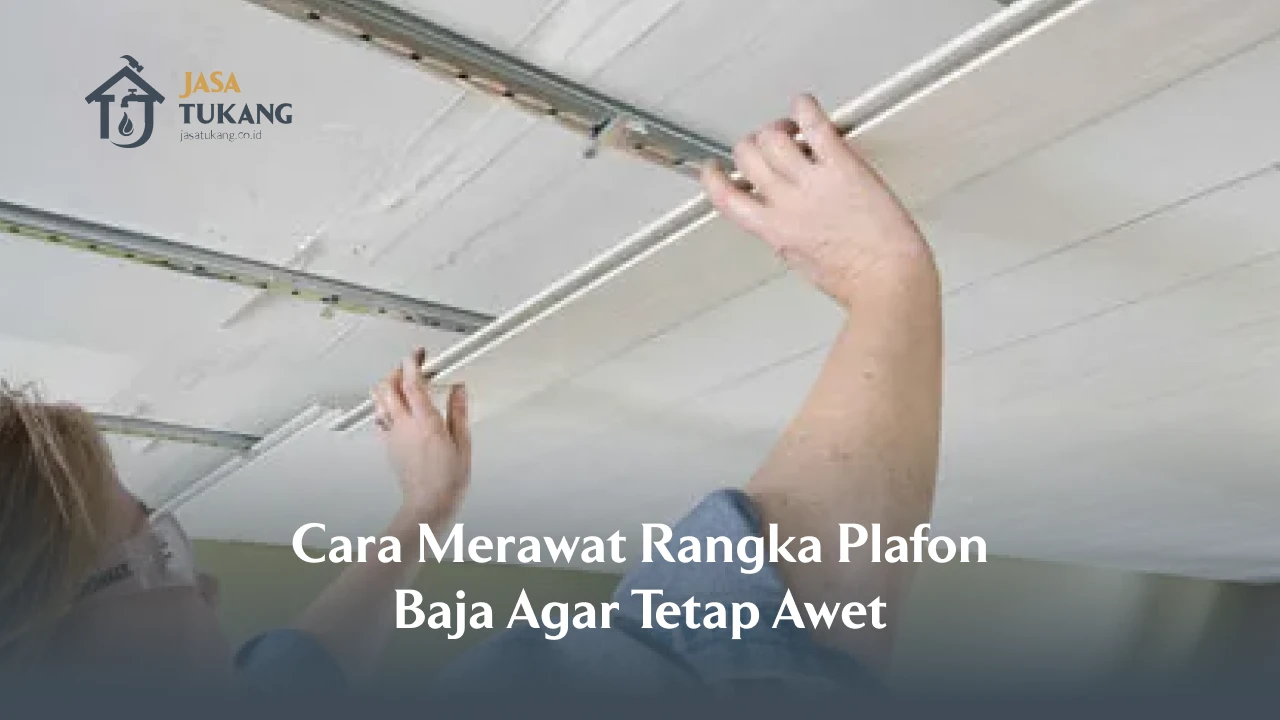 Cara Merawat Rangka Plafon Baja Agar Tetap Awet