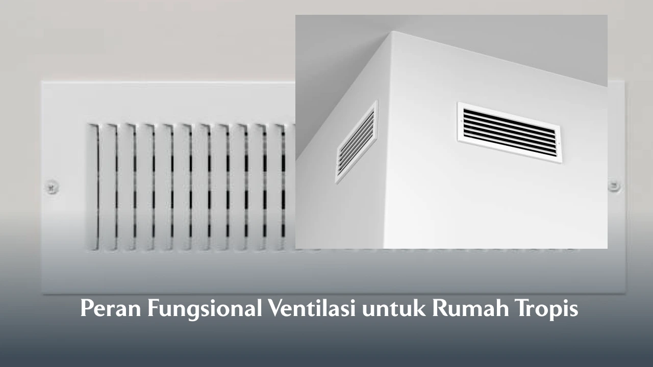 Peran Fungsional Ventilasi untuk Rumah Tropis