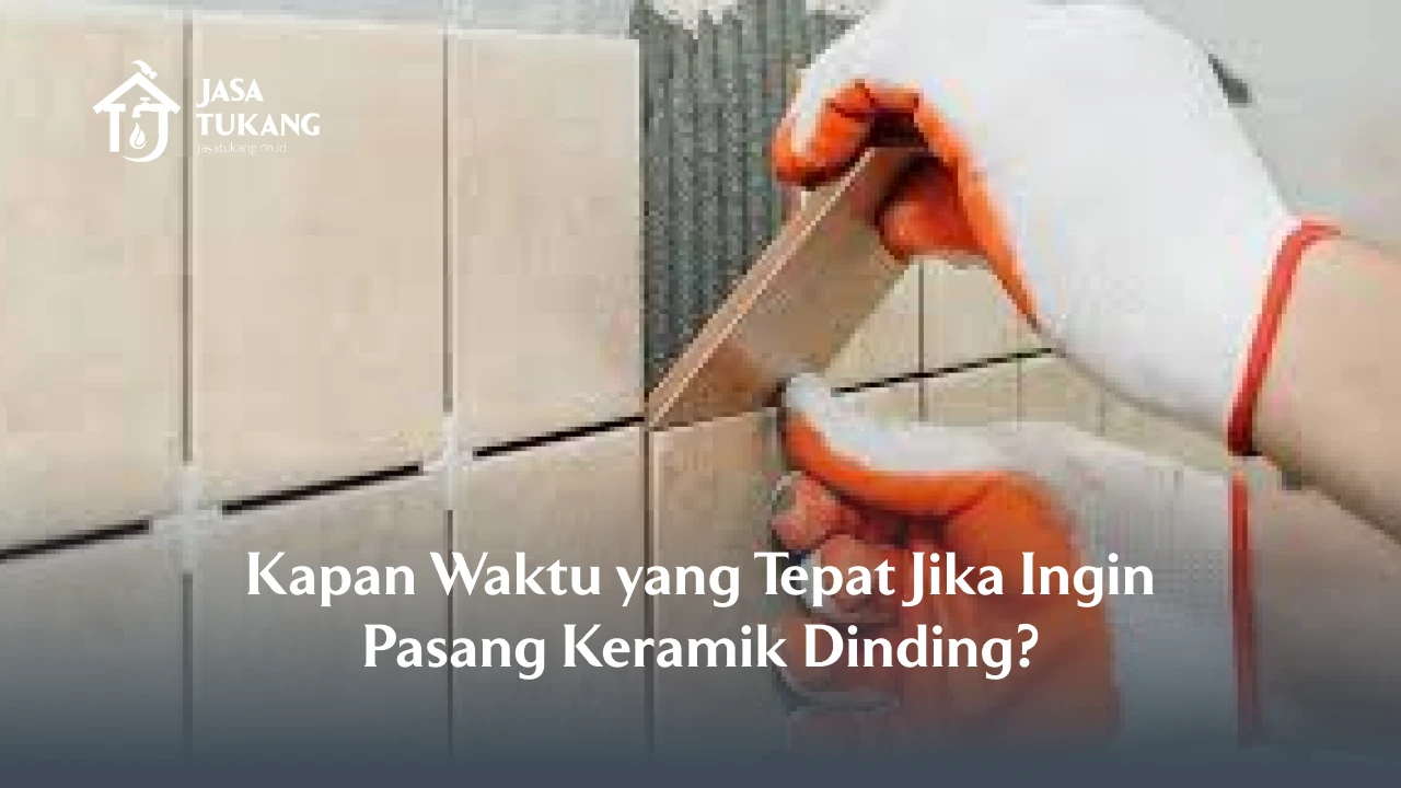 Kapan Waktu yang Tepat Jika Ingin Pasang Keramik Dinding?