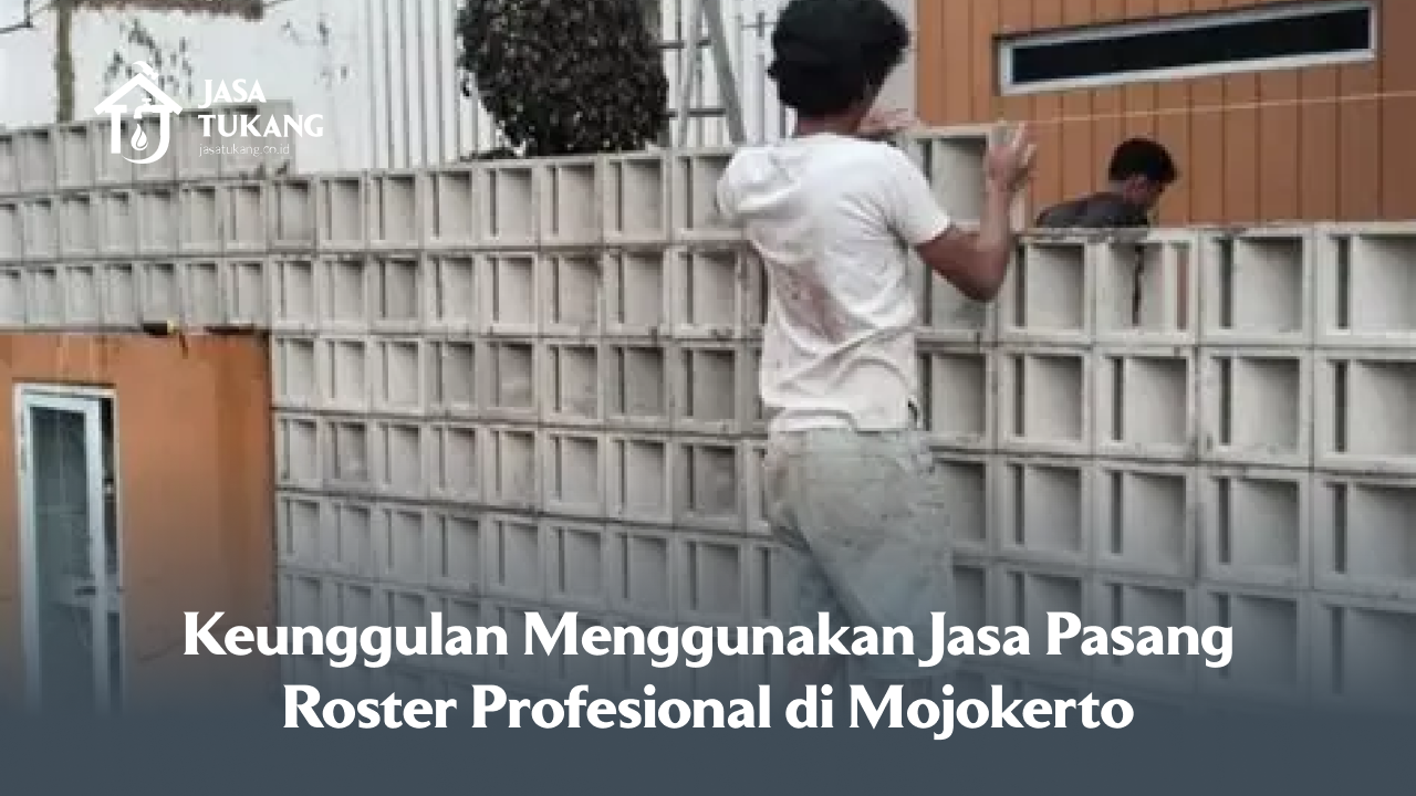Keunggulan Menggunakan Jasa Pasang Roster Profesional di Mojokerto