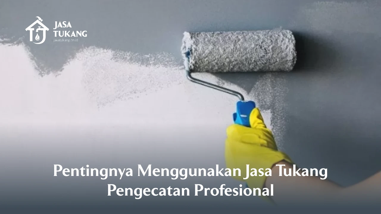 Pentingnya Menggunakan Jasa Tukang Pengecatan Profesional